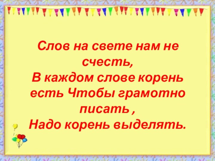 Слов на свете нам не счесть, В каждом слове корень есть Чтобы