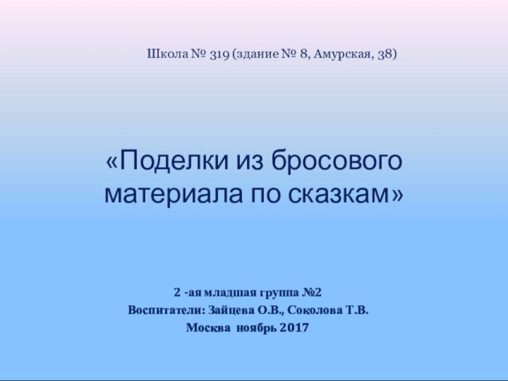 «Поделки из бросового материала по сказкам»2 -ая младшая группа №2Воспитатели: