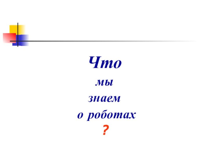 Что мы знаем о роботах?