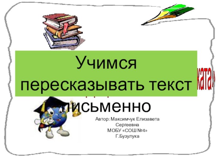 Восстановление деформированного текста «Медвежата»Учимся пересказывать текст письменноАвтор: Максимчук Елизавета СергеевнаМОБУ «СОШ №4»Г.Бузулука