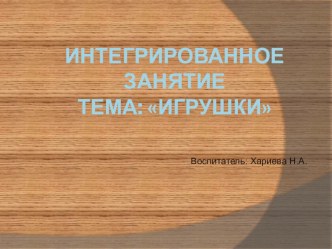 Интегрированное занятие в группе раннего возраста  Игрушки - презентация план-конспект занятия по окружающему миру (младшая группа) по теме