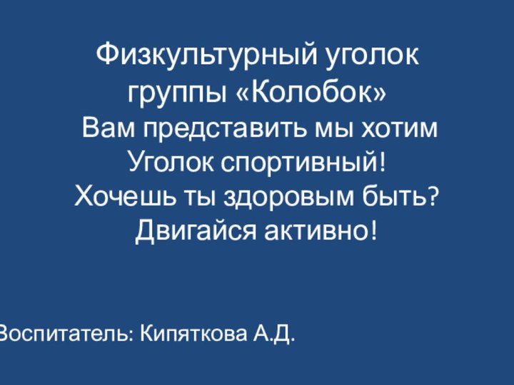 Физкультурный уголок группы «Колобок»  Вам представить мы хотим Уголок спортивный! Хочешь