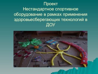 Проект Нестандартное спортивное оборудование в рамках применения здоровьесберегающих технологий в ДОУ проект (физкультура, младшая группа)