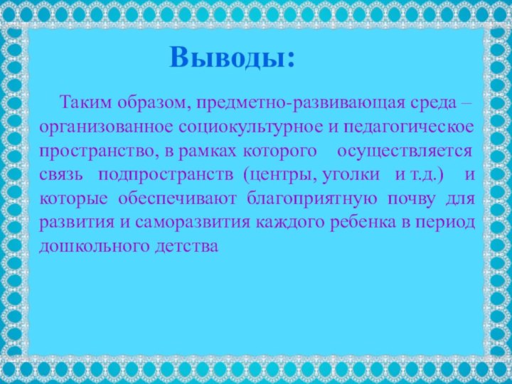 Выводы:  Таким образом, предметно-развивающая среда – организованное социокультурное и педагогическое пространство,