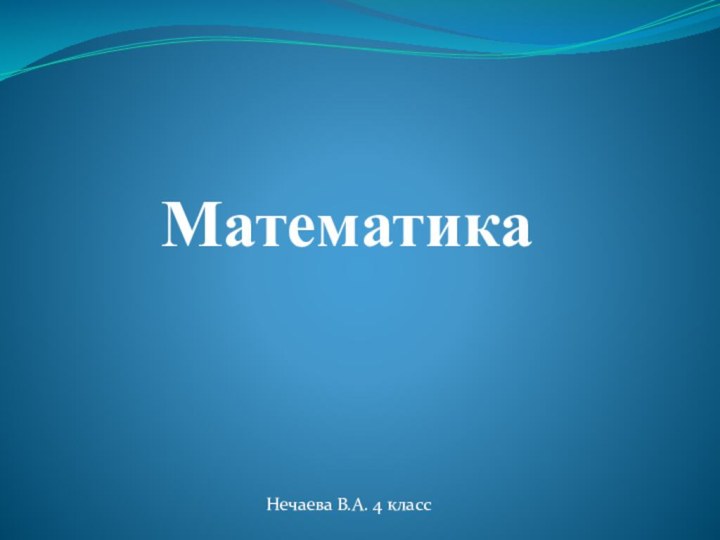 МатематикаНечаева В.А. 4 класс