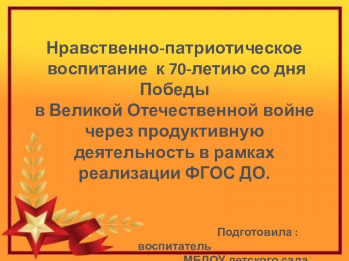 Нравственно-патриотическое воспитание к 70-летию со дня Победыв Великой Отечественной войне через продуктивную