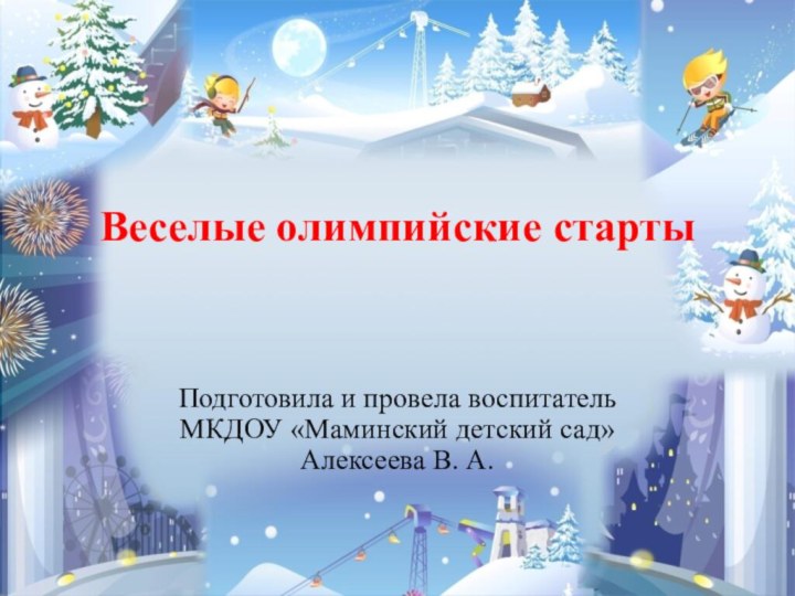 Веселые олимпийские старты  Подготовила и провела воспитатель МКДОУ «Маминский детский сад» Алексеева В. А.