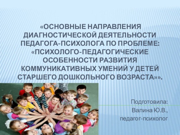 «Основные направления диагностической деятельности педагога-психолога по проблеме: «Психолого-педагогические особенности развития