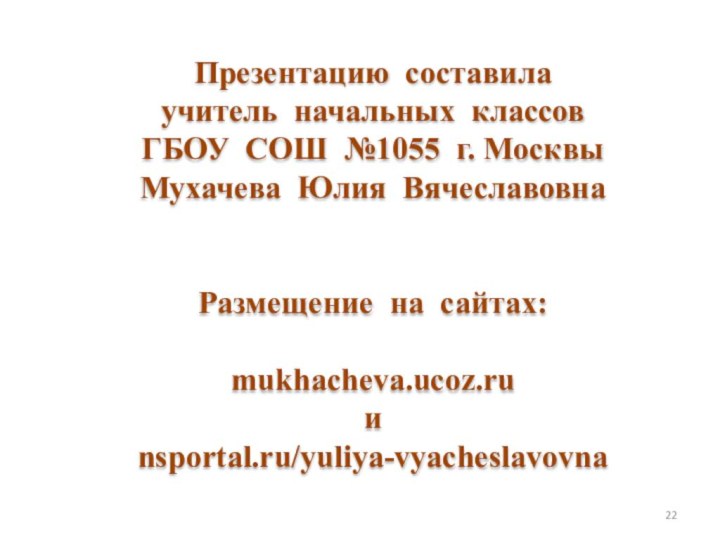 Презентацию составила  учитель начальных классов  ГБОУ СОШ №1055 г. Москвы