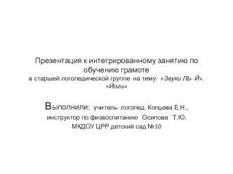 Презентация к интегрированному занятию по обучению грамоте учителя- логопеда + инструктора по физвоспитанию в старшей логопедической группе : Звуки ЛЬ- Й. Йоги презентация к уроку по обучению грамоте (старшая группа)