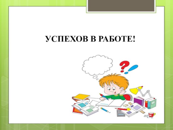 УСПЕХОВ В РАБОТЕ!