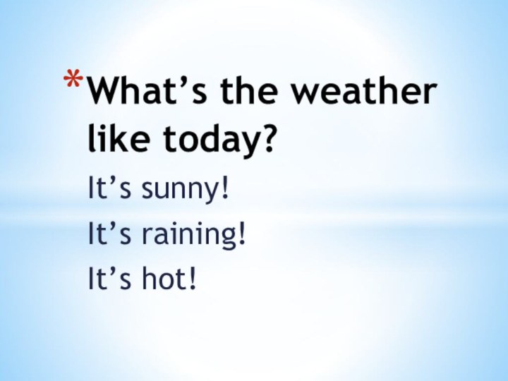 It’s sunny!It’s raining!It’s hot!What’s the weather like today?