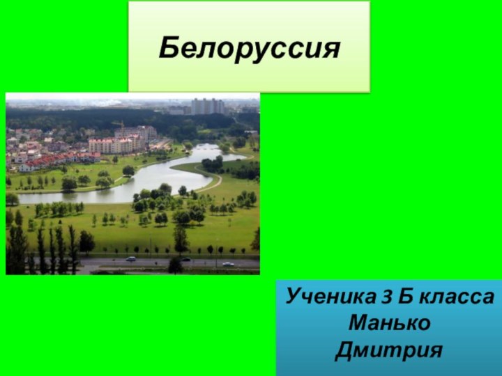 БелоруссияУченика 3 Б класса Манько      Дмитрия