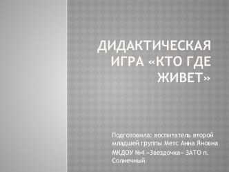 Дидактическая игра Кто где живет методическая разработка по окружающему миру (младшая группа)