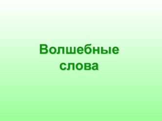 Волшебные слова презентация к занятию по развитию речи (подготовительная группа)