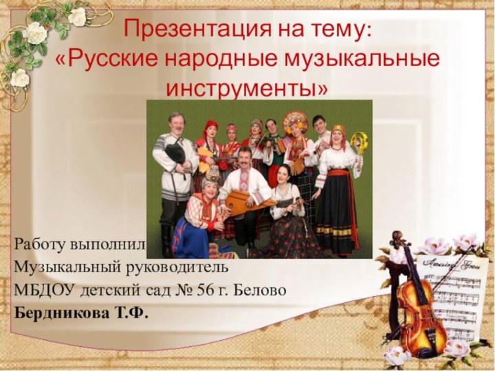 Презентация на тему: «Русские народные музыкальные инструменты» Работу выполнил Музыкальный руководитель МБДОУ