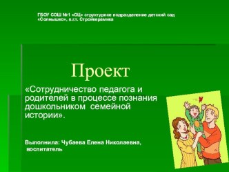 Проект : Сотрудничество педагога и родителей в процессе познания дошкольником семейной истории презентация к занятию (подготовительная группа)