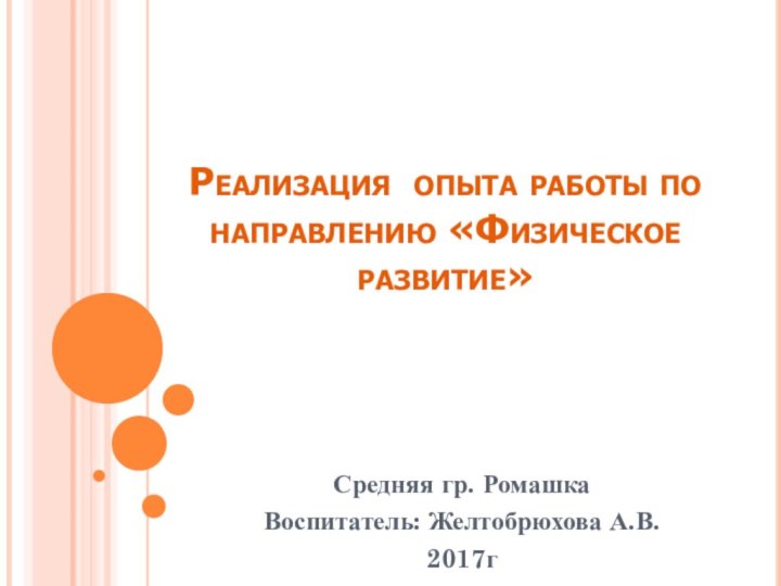 Реализация опыта работы по направлению «Физическое развитие»Средняя гр. РомашкаВоспитатель: Желтобрюхова А.В.2017г