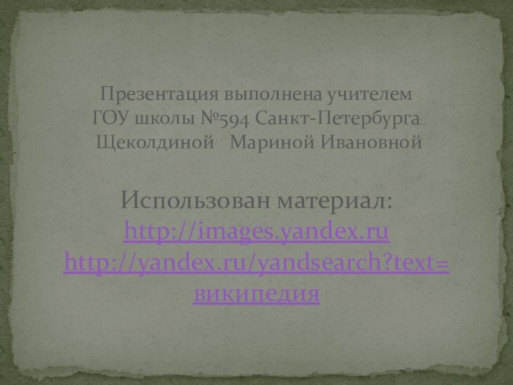 Презентация выполнена учителем ГОУ школы №594 Санкт-Петербурга  Щеколдиной  Мариной Ивановной