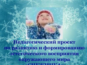 Презентация проекта по развитию и формированию восприятия окружающего мира СНЕЖИНКА презентация к занятию (подготовительная группа) по теме
