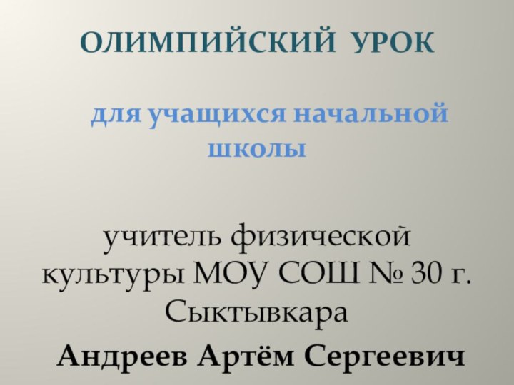 ОЛИМПИЙСКИЙ УРОК  	для учащихся начальной школыучитель физической культуры МОУ СОШ №