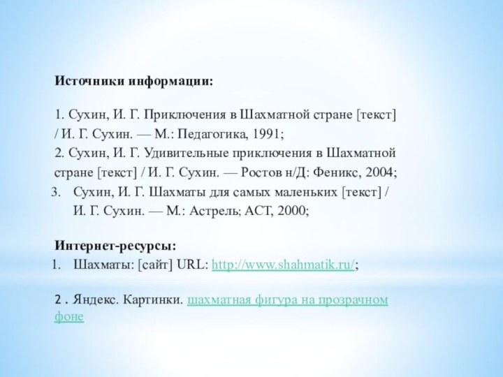 Источники информации:1. Сухин, И. Г. Приключения в Шахматной стране [текст] / И.