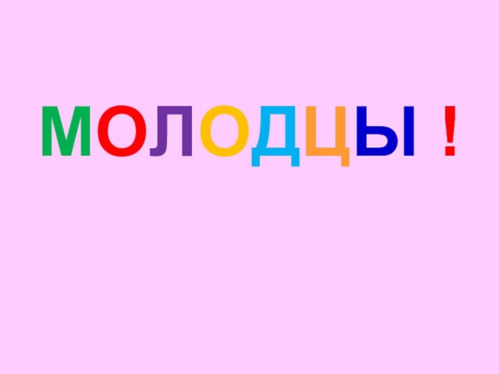 МОЛОДЦЫ !