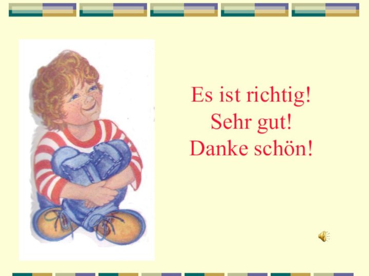 Es ist richtig! Sehr gut! Danke schön!