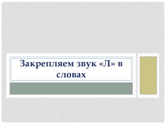 Слайдовая презентация. Закрепляем звук Л в словах презентация к уроку (старшая группа) по теме