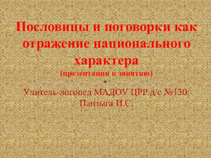 Учитель-логопед МАДОУ ЦРР д/с №130: Панзыга И.С.Пословицы и поговорки как отражение национального характера (презентация к занятию)