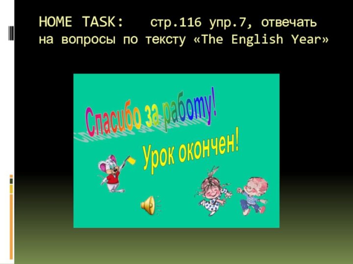 HOME TASK:  стр.116 упр.7, отвечать на вопросы по тексту «The English Year»