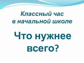 Классный час с презентацией в начальной школе Что нужнее всего на свете? (в рамках Недели энергосбережения) классный час (1, 2, 3, 4 класс)