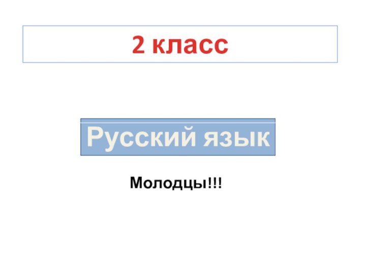 Молодцы!!!	2 классРусский язык