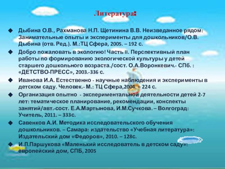 Литература:Дыбина О.В., Рахманова Н.П. Щетинина В.В. Неизведанное рядом: Занимательные опыты и эксперименты