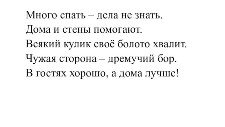 Много спать – дела не знать.	Дома и стены помогают.	Всякий кулик своё болото