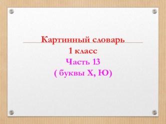 картинный словарь, часть 13 презентация урока для интерактивной доски (1 класс)