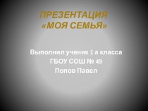 Проект: Моя семья. (Автор: Попов Павел) проект по окружающему миру (1 класс) по теме