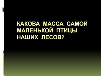 Какова масса самой маленькой птицы наших лесов? презентация к уроку по математике (3 класс) по теме