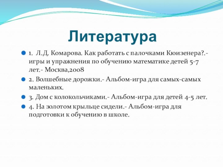 Литература1. Л.Д. Комарова. Как работать с палочками Кюизенера?.- игры и упражнения по