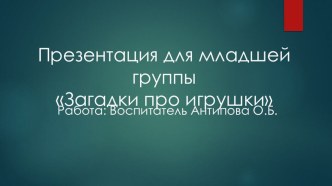 Презентация для малышей Загадки про игрушки презентация к уроку по развитию речи (младшая группа)