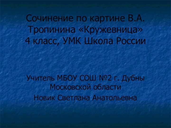 Сочинение по картине В.А.Тропинина «Кружевница» 4 класс, УМК Школа РоссииУчитель МБОУ СОШ