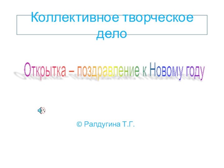 Коллективное творческое дело© Ралдугина Т.Г.Открытка – поздравление к Новому году