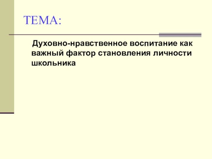 ТЕМА:  Духовно-нравственное воспитание как важный фактор становления личности школьника