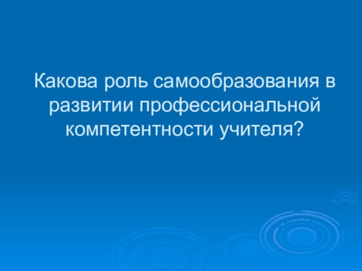 Какова роль самообразования в развитии профессиональной компетентности учителя?