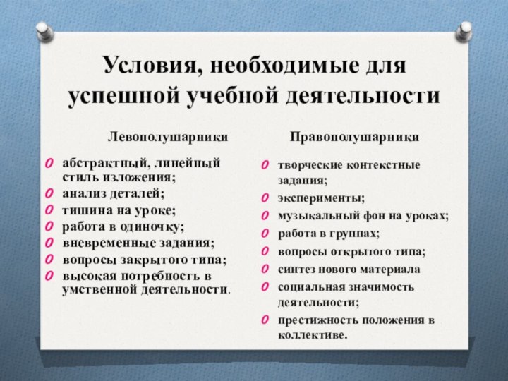 Условия, необходимые для успешной учебной деятельности ЛевополушарникиПравополушарникиабстрактный, линейный стиль изложения;анализ деталей;тишина на