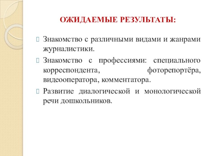 ОЖИДАЕМЫЕ РЕЗУЛЬТАТЫ:Знакомство с различными видами и жанрами журналистики.Знакомство с профессиями: специального корреспондента,