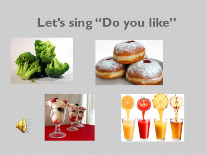 Let’s sing “Do you like”