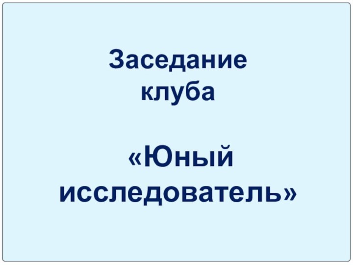 Заседание клуба «Юный исследователь»