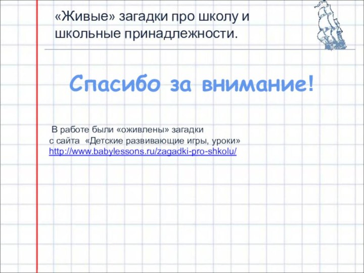 «Живые» загадки про школу и школьные принадлежности. Спасибо за внимание! В работе