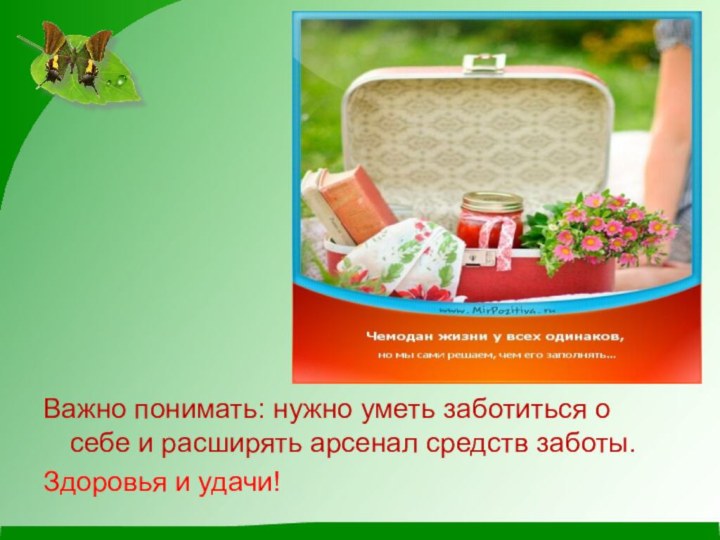 Важно понимать: нужно уметь заботиться о себе и расширять арсенал средств заботы. Здоровья и удачи!